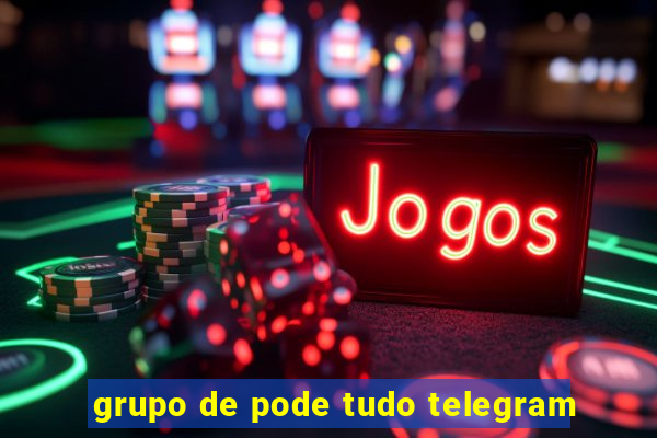 grupo de pode tudo telegram